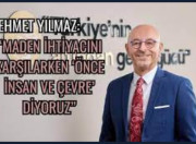 “MADEN İHTİYACINI KARŞILARKEN ‘ÖNCE İNSAN VE ÇEVRE’ DİYORUZ”